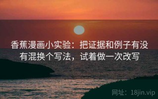 香蕉漫画小实验：把证据和例子有没有混换个写法，试着做一次改写