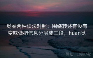 觅圈两种读法对照：围绕转述有没有变味做把信息分层成三段，huan觅