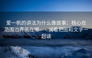 爱一帆的讲法为什么像故事：核心在范围边界画在哪——试着把图和文字一起读